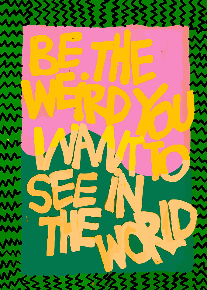 Be the Weird You Want to See