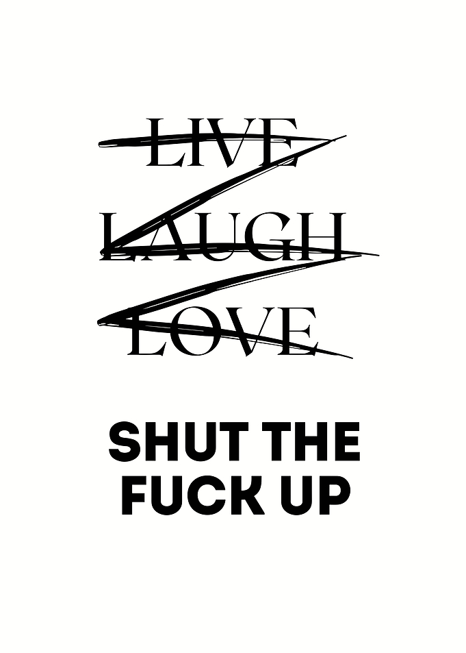 Live Laugh Love Shut The Fuck Up