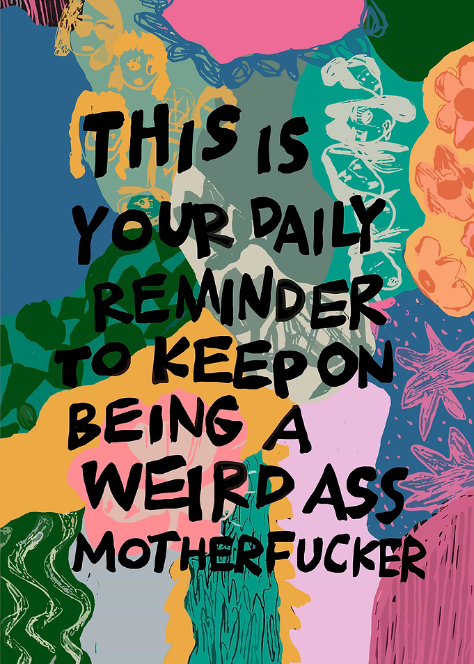 Daily Reminder to Be a Weird Motherfucker