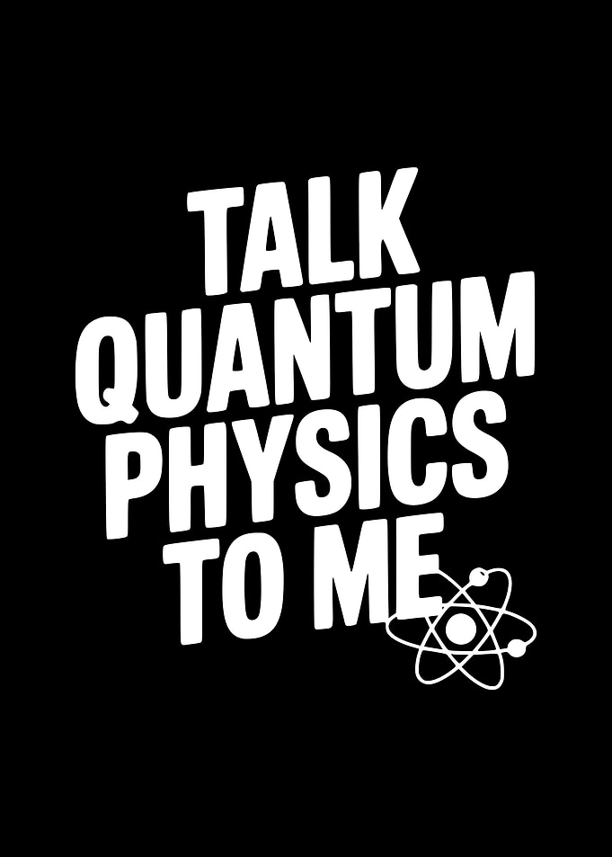 Talk Quantum Physics To Me