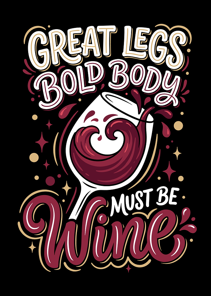 Great Legs Bold Body Must Be Wine