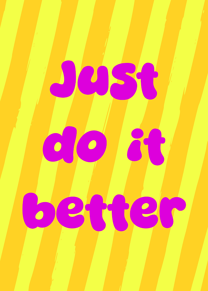 Just Do It Better - Inspirational Quote