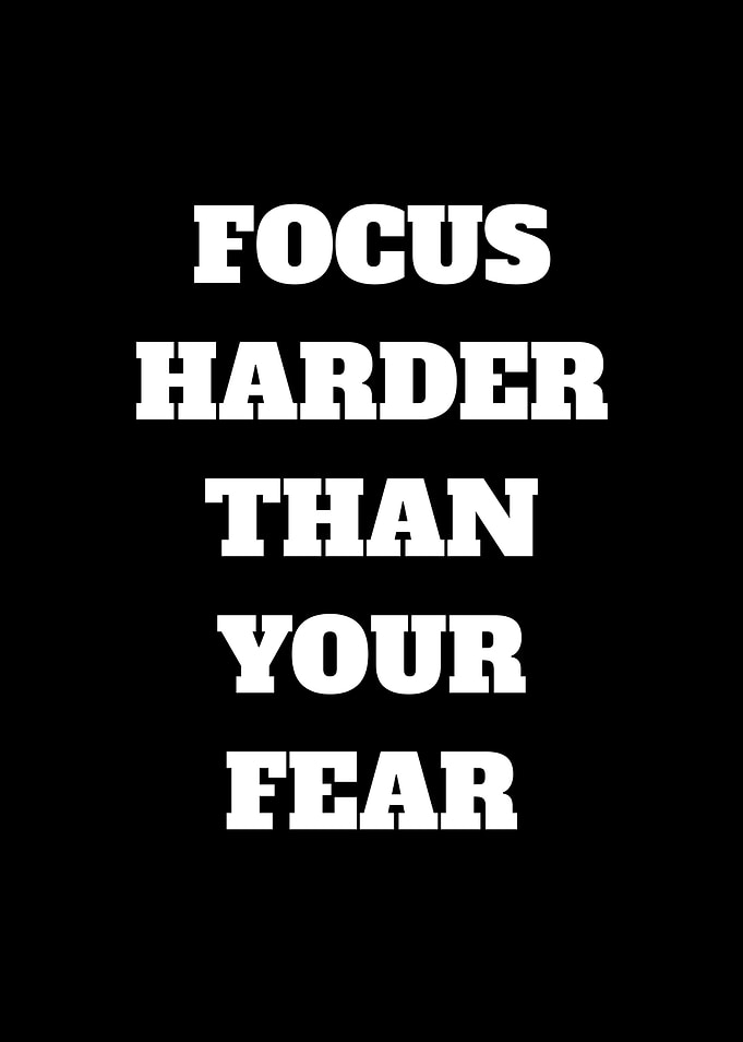 Focus Harder Than Your Fear