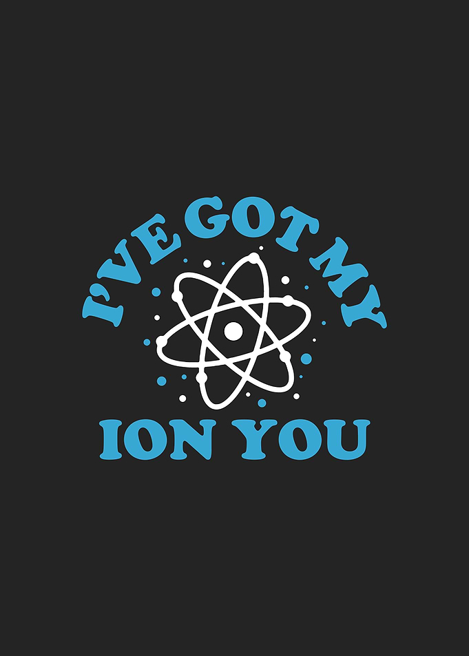 I've Got My Ion You | Funny Chemistry Science Pun