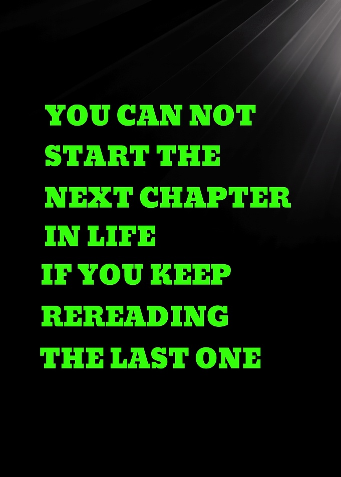 YOU CAN NOT START THE NEXT CHAPTER IN LIFE IF YOU KEEP REREADING - Inspirational Quote About Life