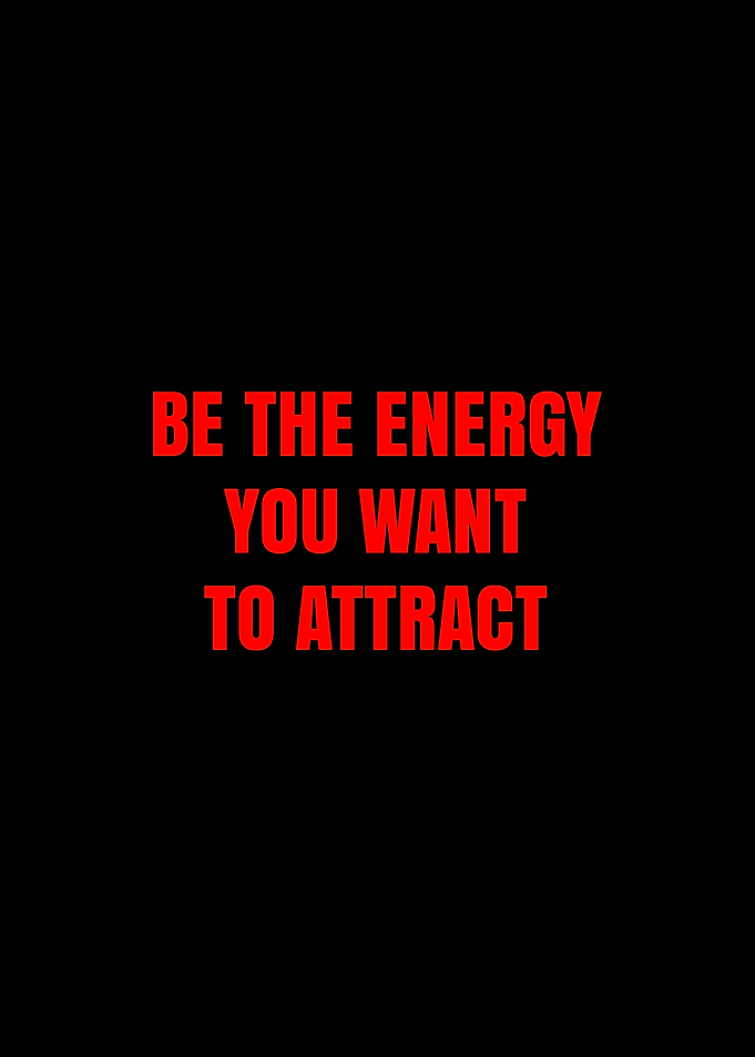 Be the energy you want to attract