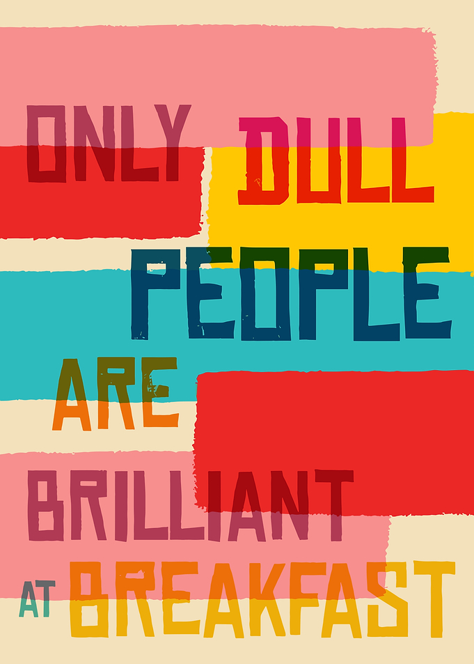 Only Dull People Are Brilliant At Breakfast