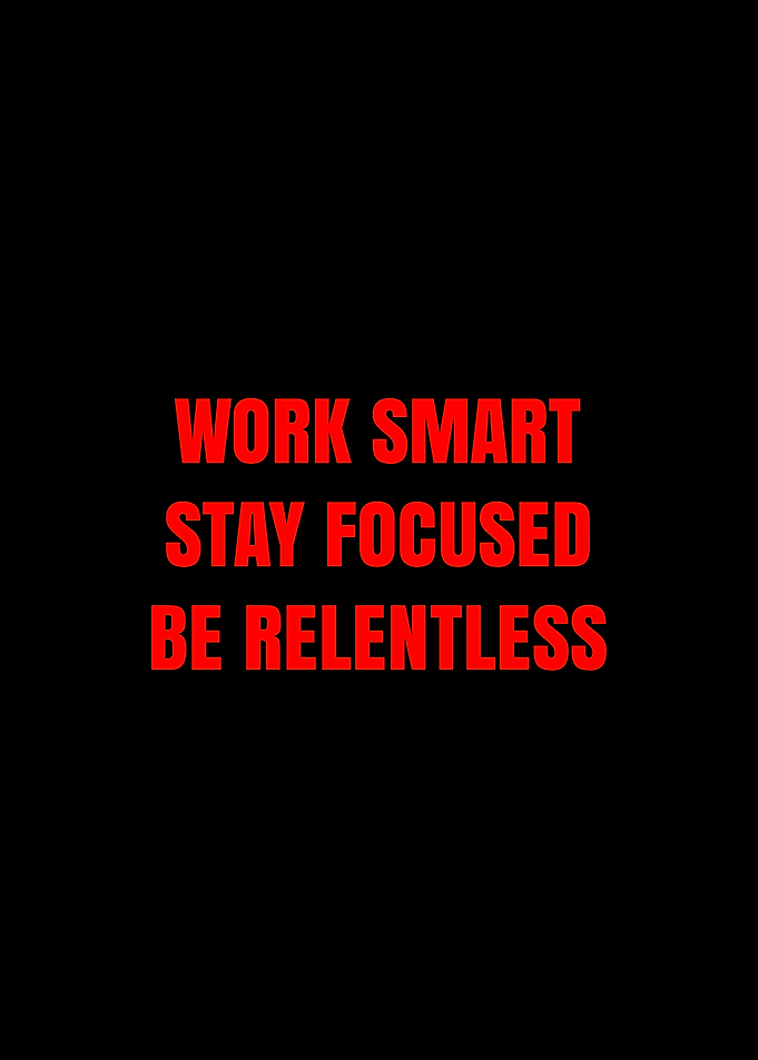 Work Smart Stay Focused Be Relentless