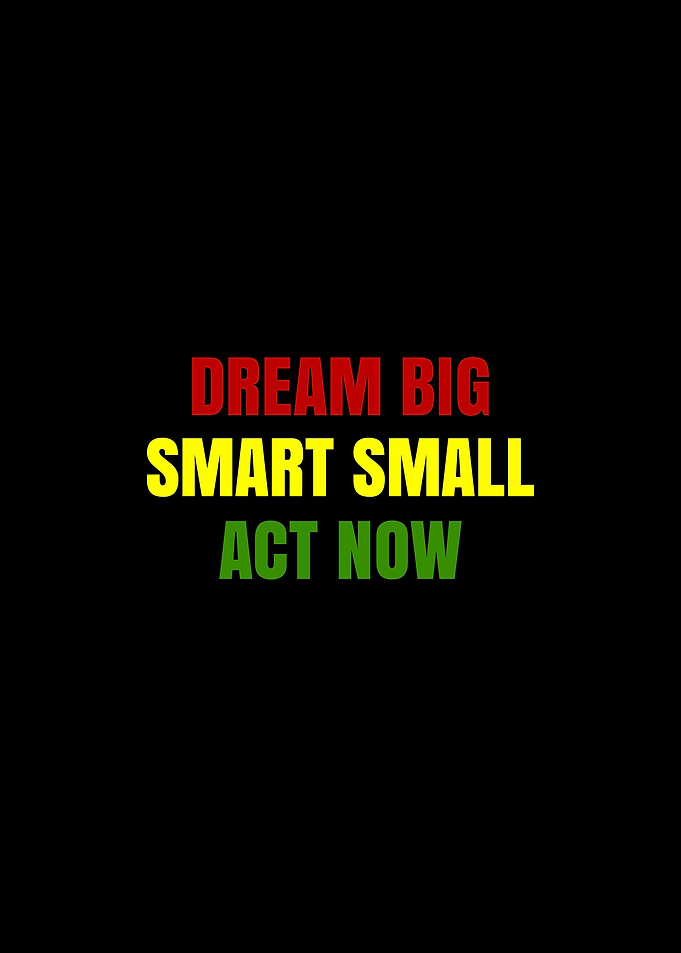 Dream Big, Smart Small, Act Now