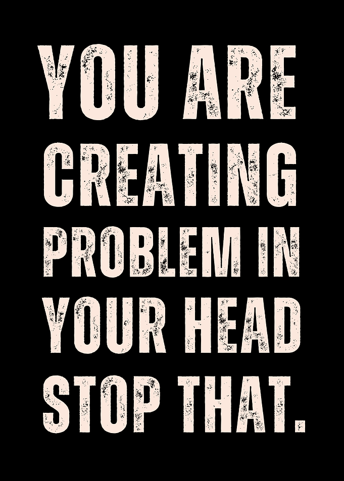You are creating problems in your head, Self Awareness Motivation Quote