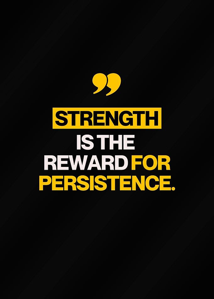 Strength is the reward for persistence quote
