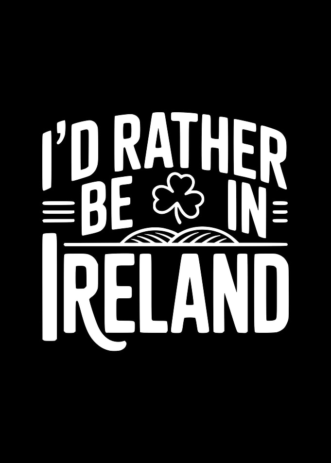 I'd Rather Be In Ireland Text Art