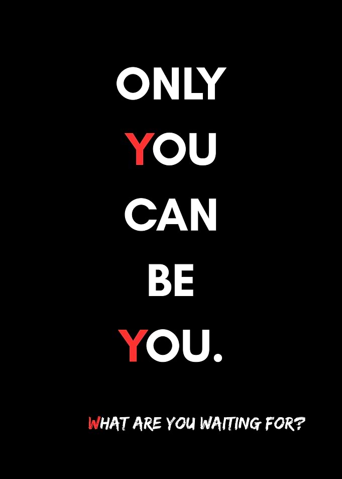Only you can be you.