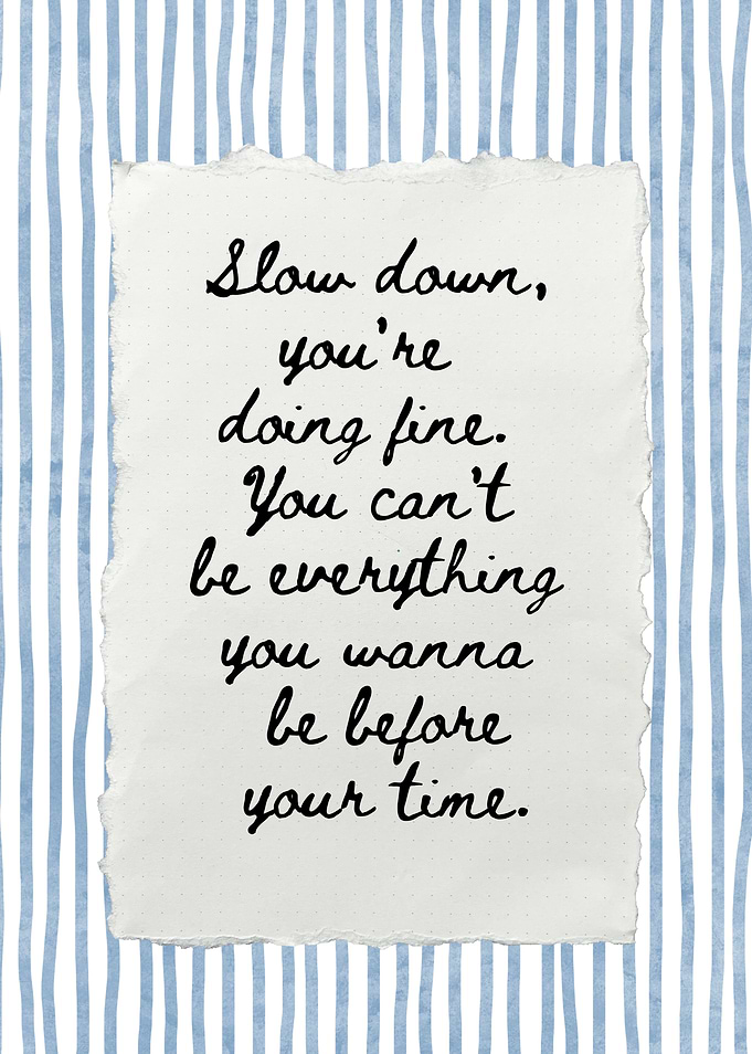Slow down you re doing fine