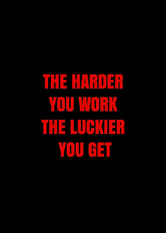 The Harder You Work The Luckier You Get