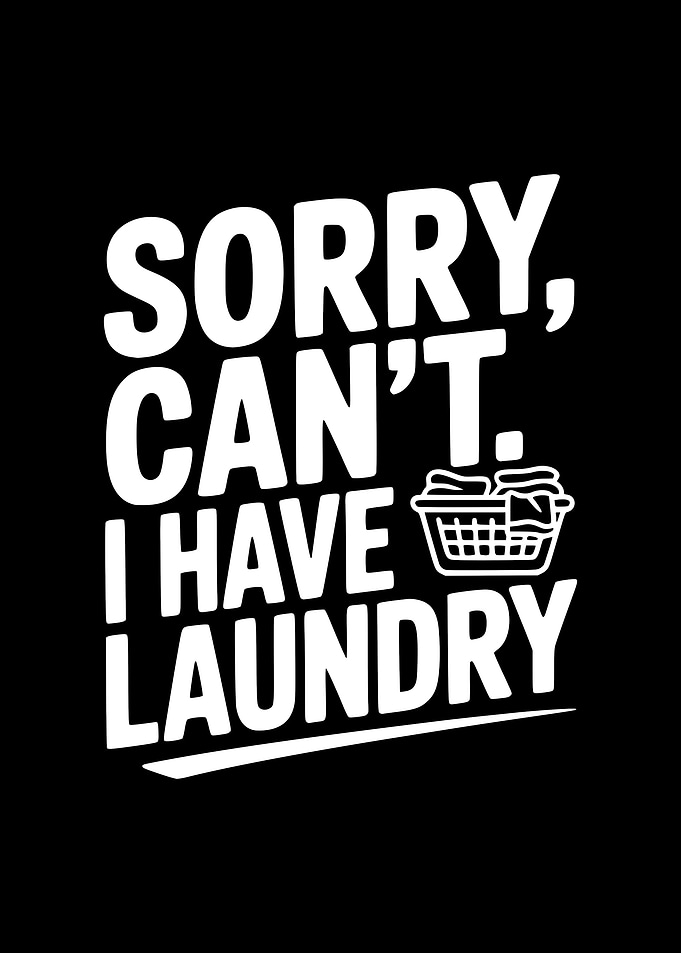 Sorry, Can't, I Have Laundry