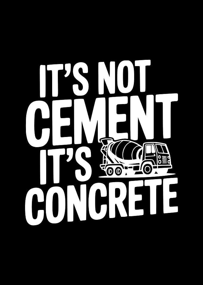 It's Not Cement, It's Concrete