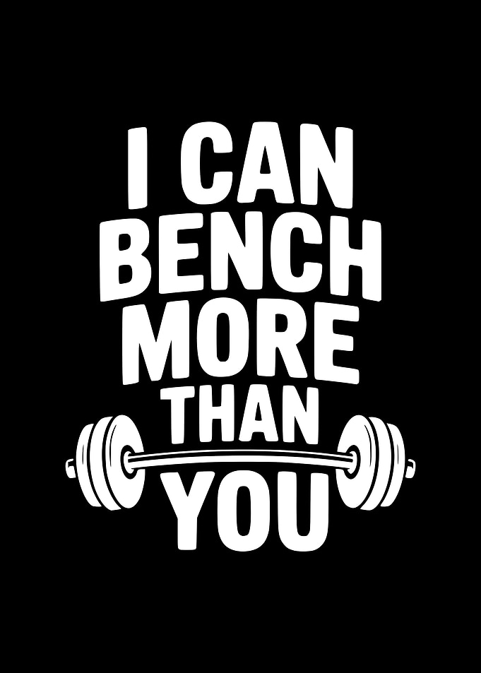 I Can Bench More Than You