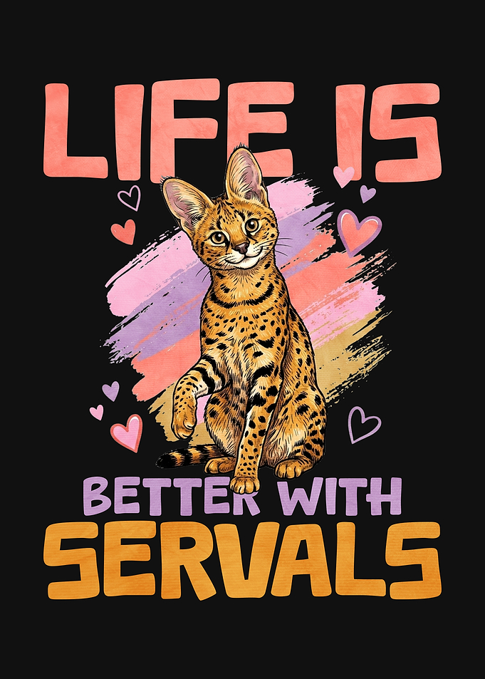 Life is Better with Servals Cat