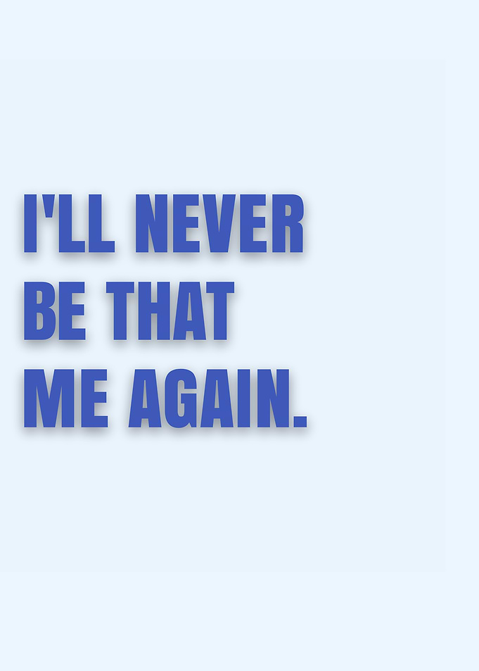 I'll Never Be That Me Again
