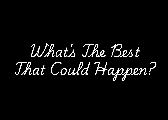 What's The Best That Could Happen?