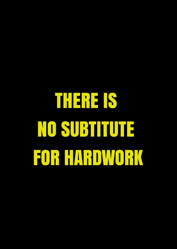 There is no substitute for hard work
