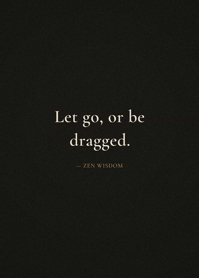 Let go, or be dragged - Zen wisdom