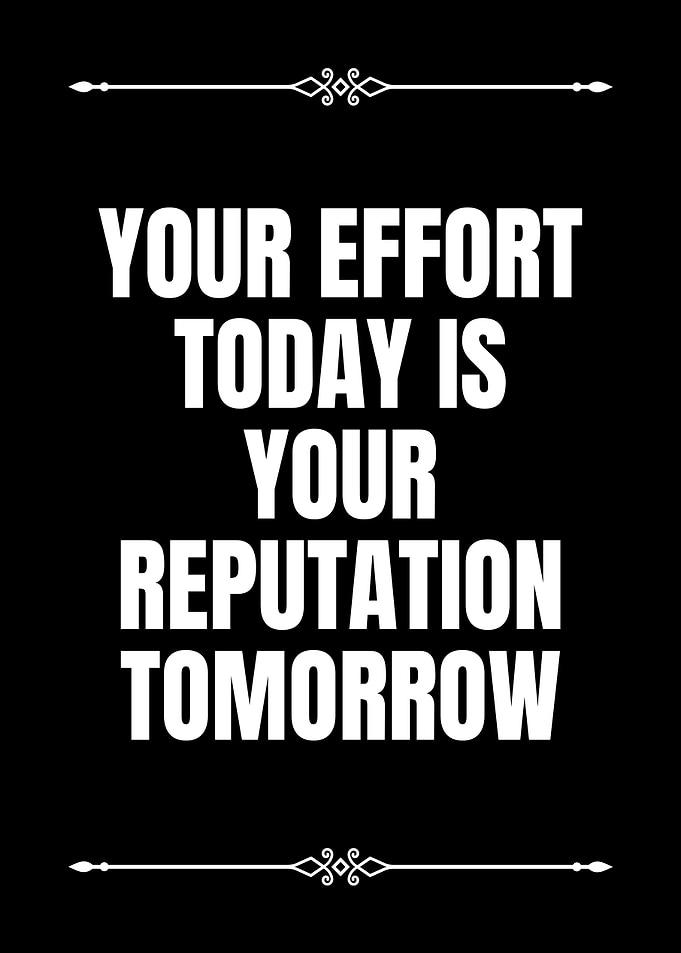Your Effort Today is Your Reputation Tomorrow