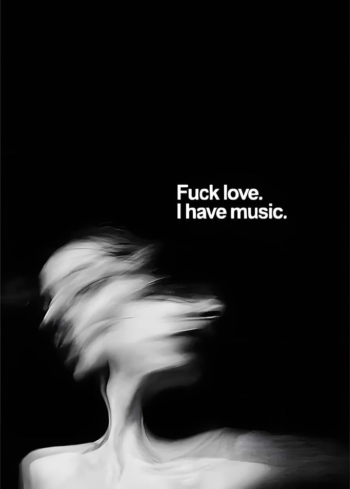 Fuck love, I have music quote
