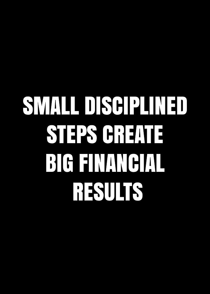 Small Disciplined Steps Create Big Financial Results