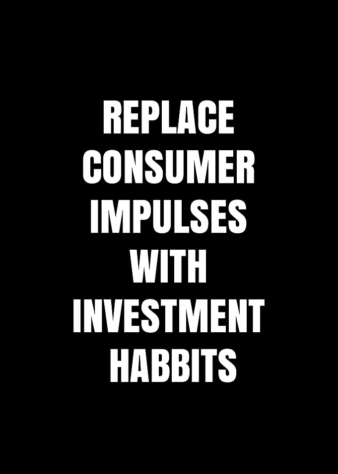 Replace Consumer Impulses With Investment Habits