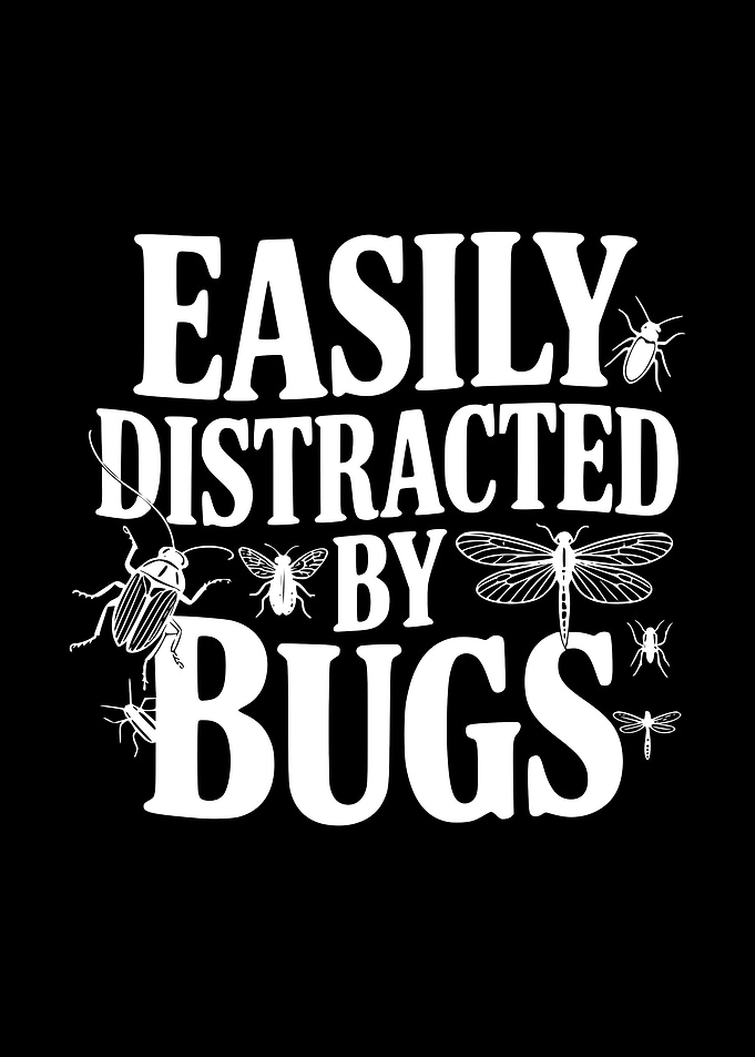 Easily Distracted By Bugs