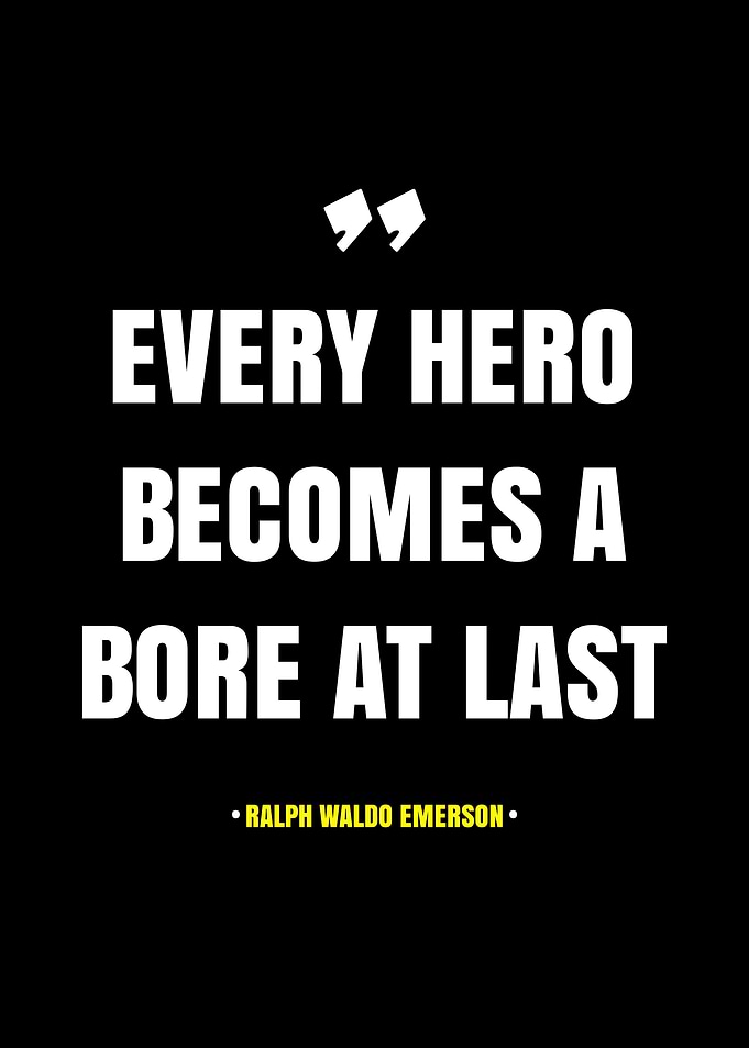 Every hero becomes a bore at last quote