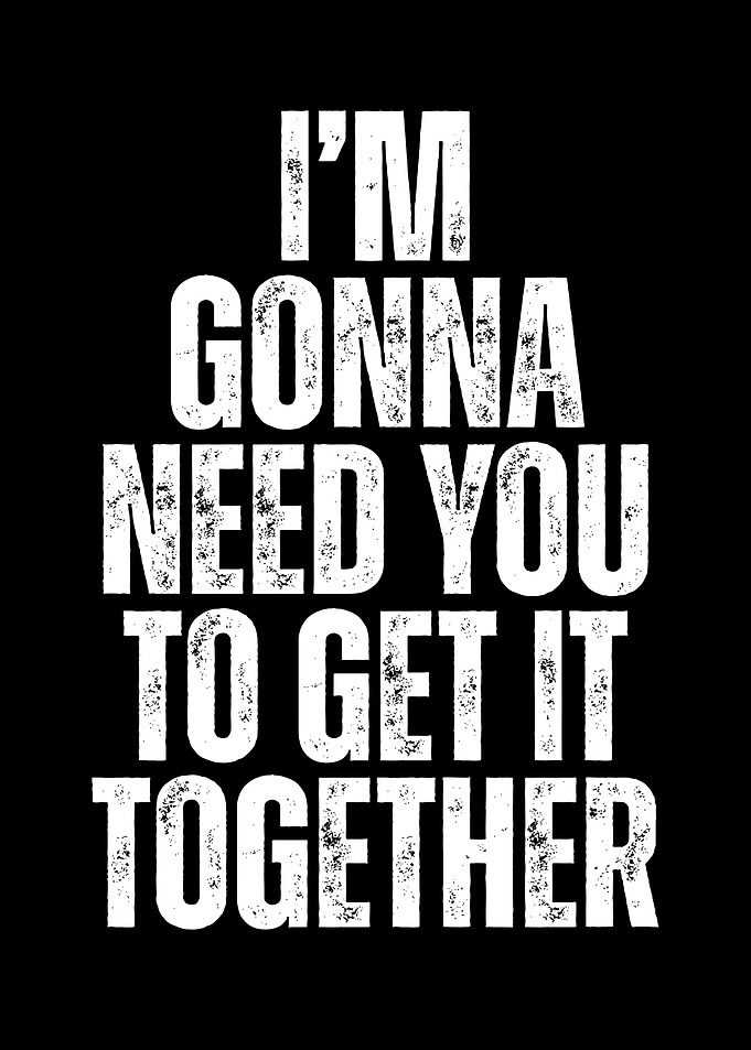 I'm Gonna Need You To Get It Together Text Art