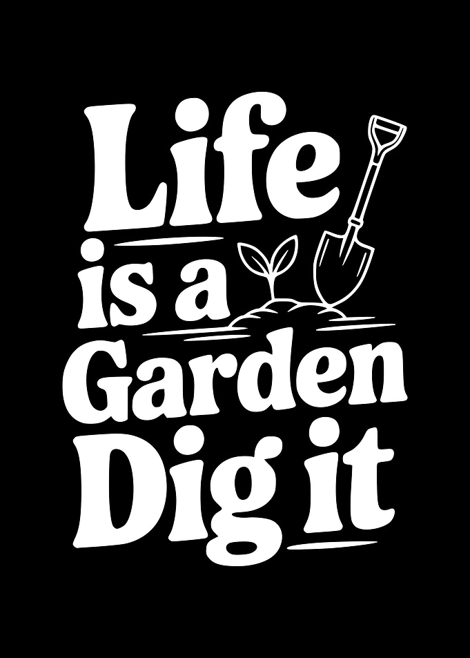 Life is a Garden Dig it text art