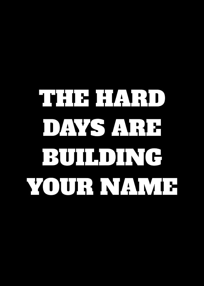 The Hard Days Are Building Your Name