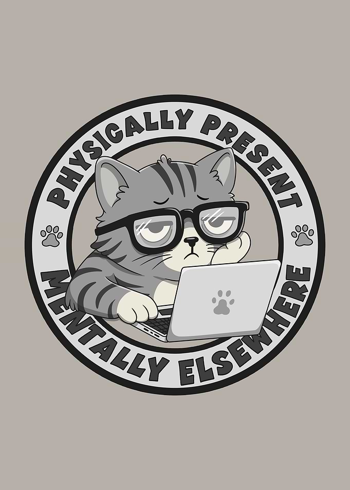 Physically Present. Mentally Elsewhere