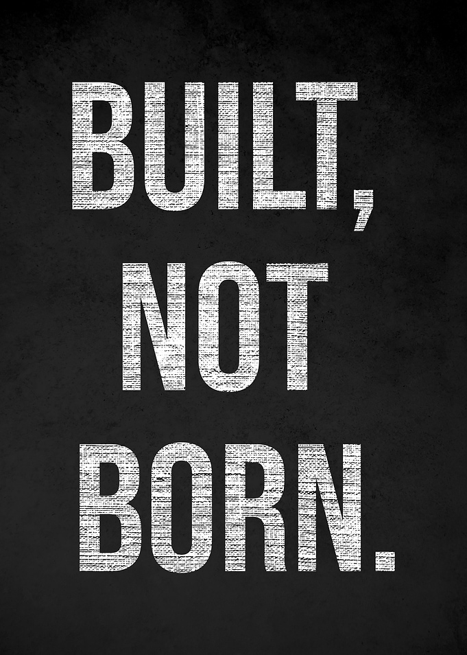Built, Not Born Motivational Quote