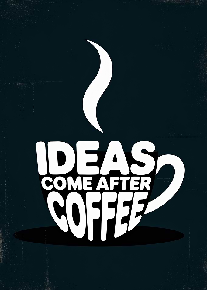 Ideas Come After Coffee