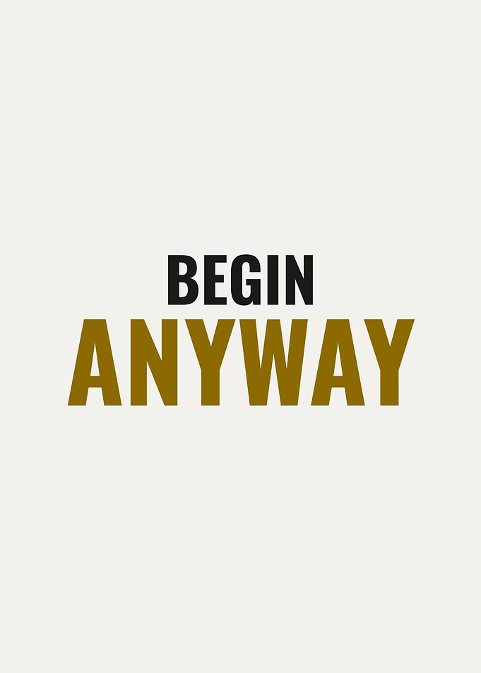 Begin Anyway Inspirational Quote Poster