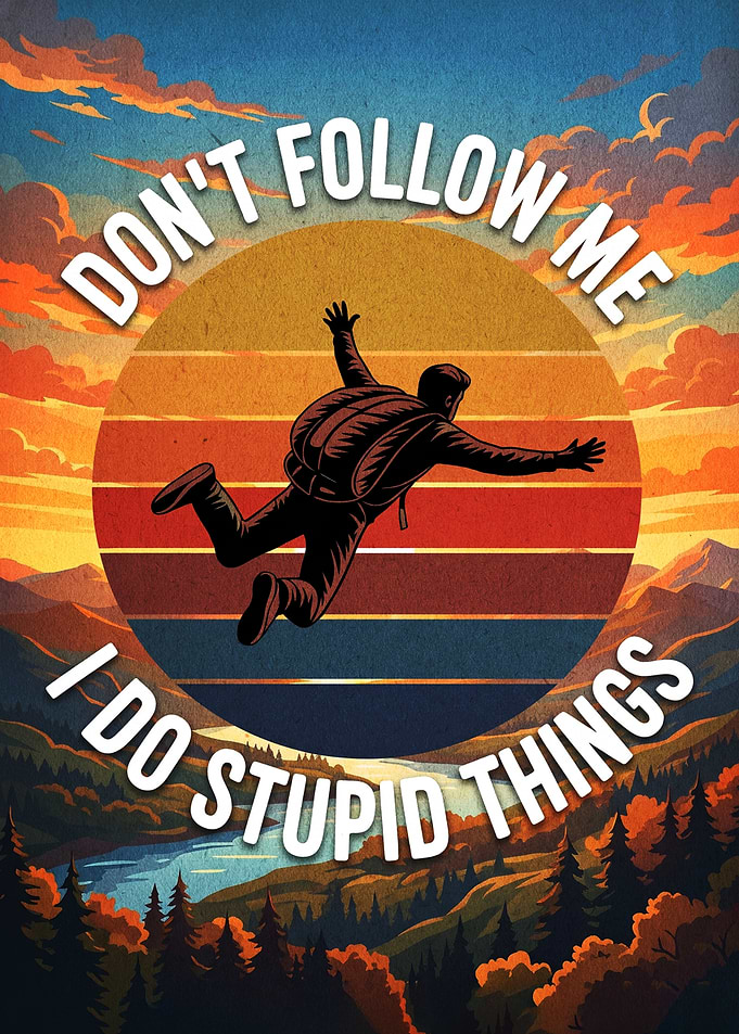 Don't Follow Me I Do Stupid Things