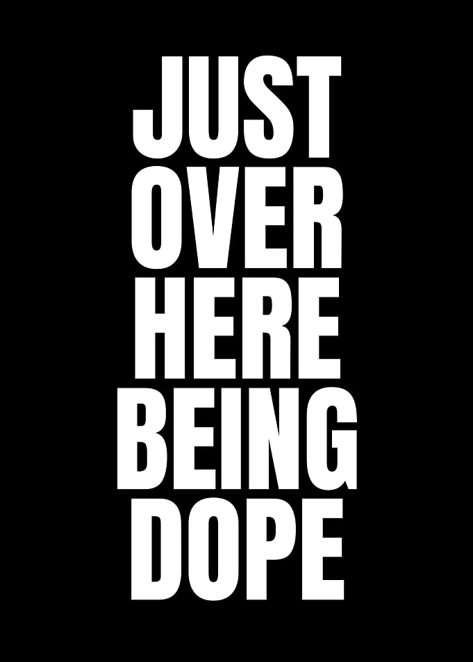 Just Over Here Being Dope Typography