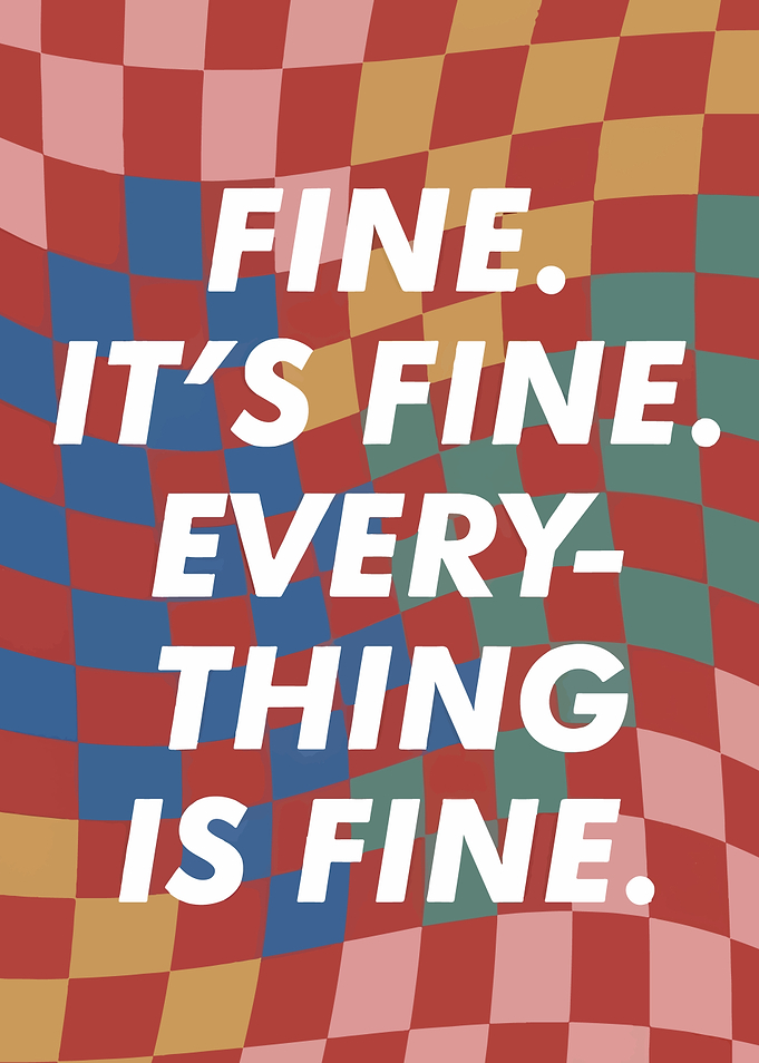Fine Everything Is Fine Quote Poster