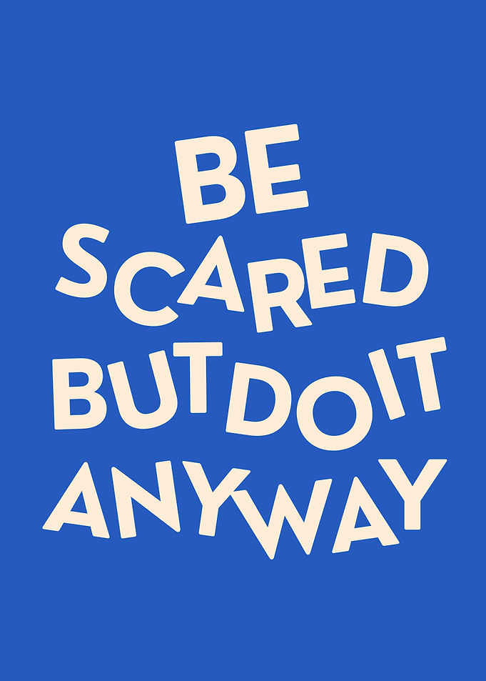 Be Scared But Do It Anyway