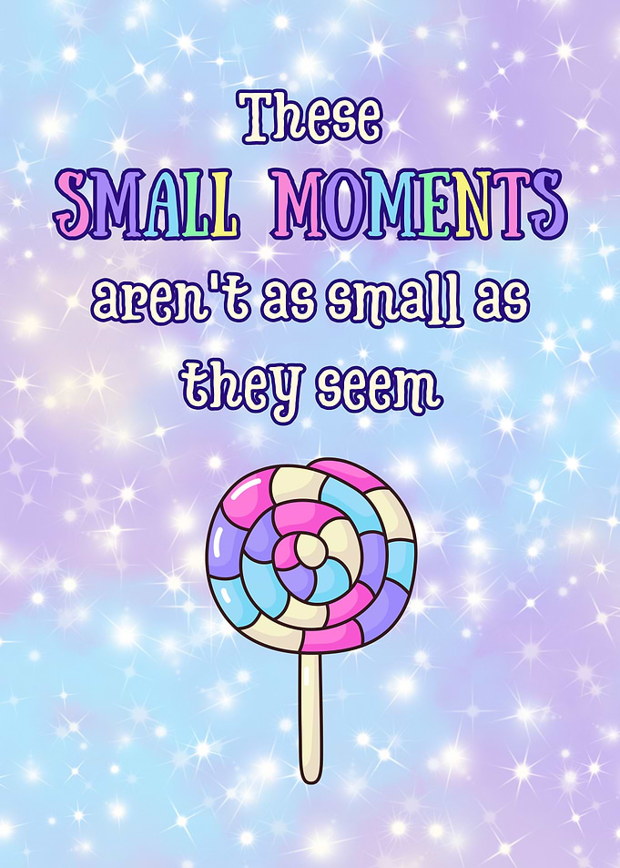 These Small Moments Matter