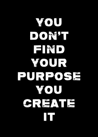 You Create Your Purpose Quote