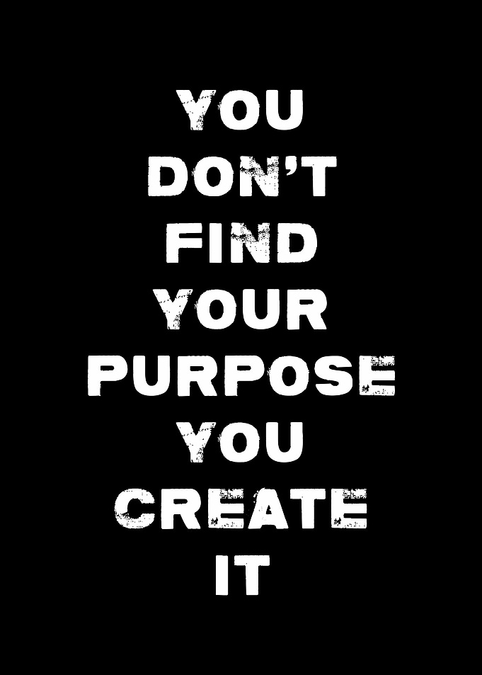 You Create Your Purpose Quote