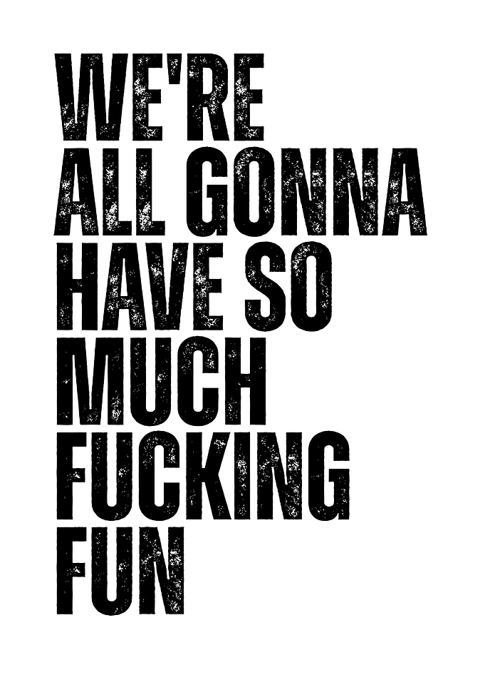 We're All Gonna Have So Much Fucking Fun Typography