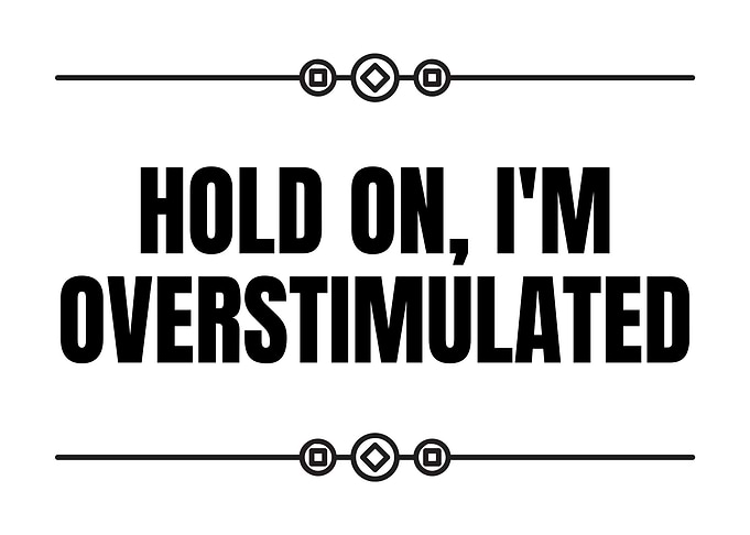 Hold On I'm Overstimulated Text Art