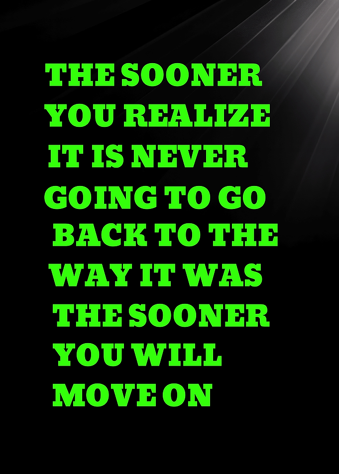 THE SOONER YOU REALIZE IT IS NEVER GOING TO GO BACK TO THE WAY - Inspirational Quote Text Art